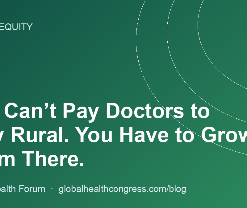 You Can’t Pay Doctors to Stay Rural. You Have to Grow Them There.