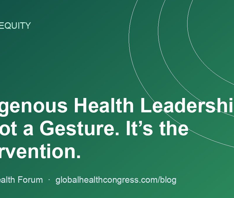 Indigenous Health Leadership Is Not a Gesture. It’s the Intervention.
