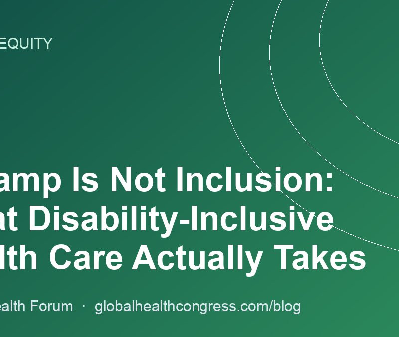 A Ramp Is Not Inclusion: What Disability-Inclusive Health Care Actually Takes