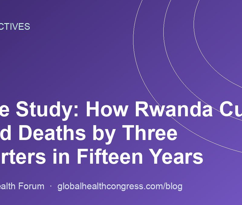Case Study: How Rwanda Cut Child Deaths by Three Quarters in Fifteen Years