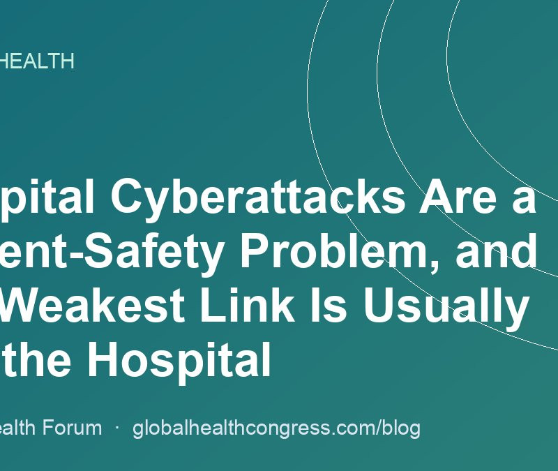Hospital Cyberattacks Are a Patient-Safety Problem, and the Weakest Link Is Usually Not the Hospital