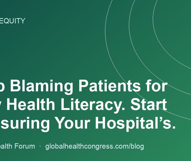 Stop Blaming Patients for Low Health Literacy. Start Measuring Your Hospital’s.