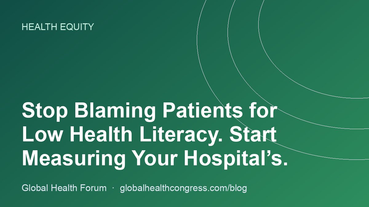 Stop Blaming Patients for Low Health Literacy. Start Measuring Your Hospital’s.