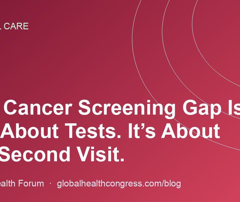The Cancer Screening Gap Is Not About Tests. It’s About the Second Visit.