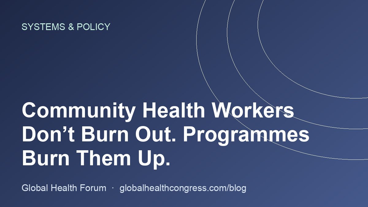 Community Health Workers Don’t Burn Out. Programmes Burn Them Up.