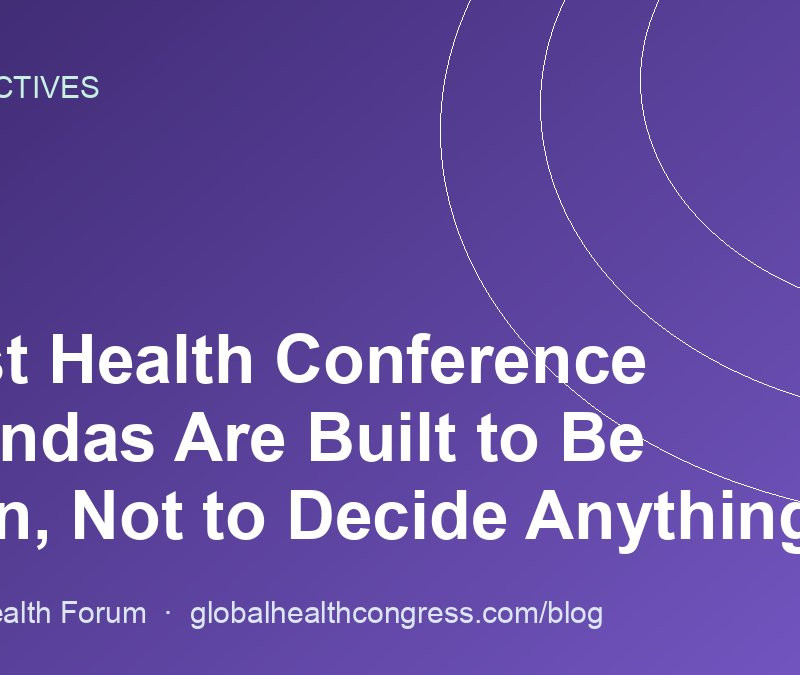 Most Health Conference Agendas Are Built to Be Seen, Not to Decide Anything