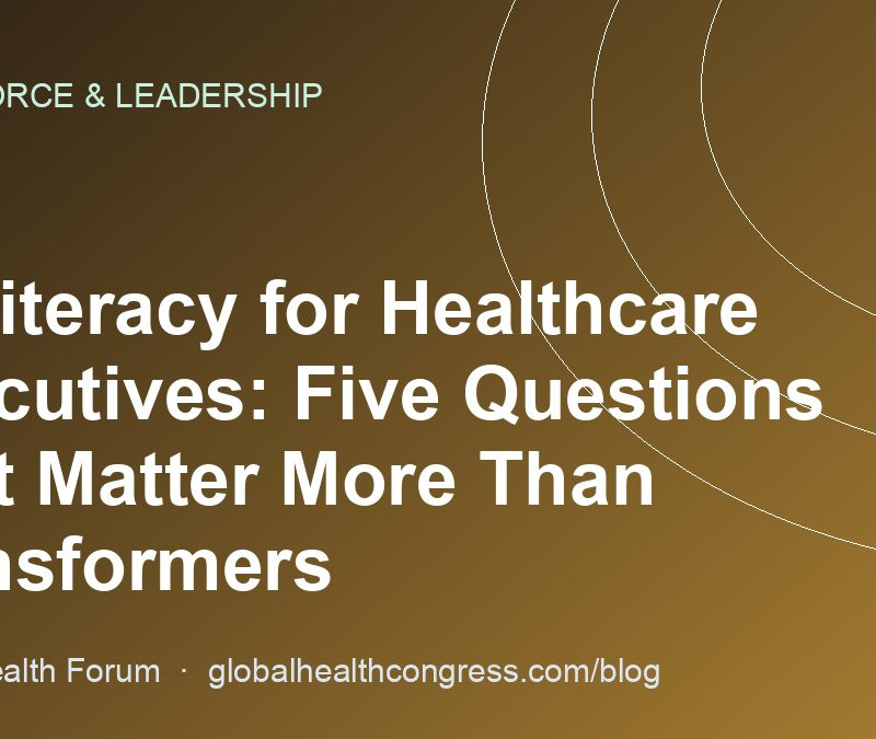 AI Literacy for Healthcare Executives: Five Questions That Matter More Than Transformers