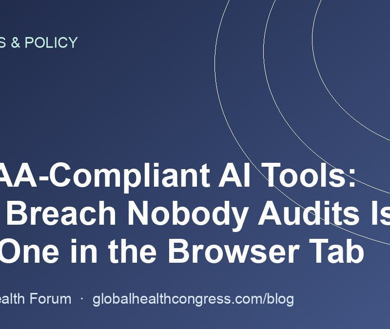 HIPAA-Compliant AI Tools: The Breach Nobody Audits Is the One in the Browser Tab