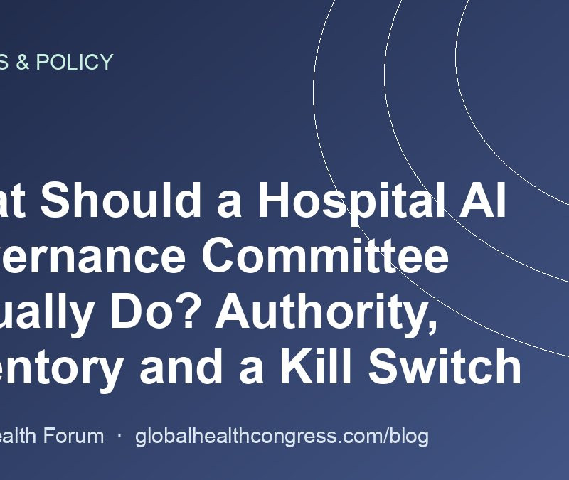What Should a Hospital AI Governance Committee Actually Do? Authority, Inventory and a Kill Switch